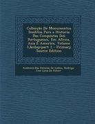 Colleccao de Monumentos Ineditos Para a Historia Das Conquistas DOS Portuguezes, Em Africa, Asia E America, Volume 3, Part 1 (en Portugués)
