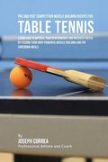 Pre and Post Competition Muscle Building Recipes for Table Tennis: Learn how to improve your performance and recover faster by feeding your body power (en Inglés)