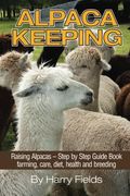 Alpaca Keeping: Raising Alpacas - Step by Step Guide Book. Farming, Care, Diet, Health and Breeding (en Inglés)