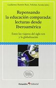 Repensando la Educación Comparada: Lecturas Desde Iberoamérica: Entre los Viajeros del Siglo xix y la Globalización (Educación Comparada e Internacional)