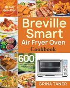 Breville Smart Air Fryer Oven Cookbook: 600 Affordable, Easy and Delicious Air Fryer Oven Recipes that Anyone Can Cook (30-Day Meal Plan) (en Inglés)