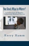 You Stuck What in Where?: A Collection of Reader-Submitted Medical Stories (en Inglés)