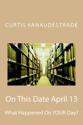 On This Date April 13: What Happened On YOUR Day? (en Inglés)