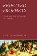 Rejected Prophets: Jesus and His Witnesses in Luke-Acts (en Inglés)