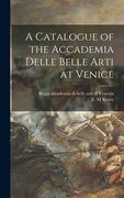 A Catalogue of the Accademia Delle Belle Arti at Venice (en Inglés)