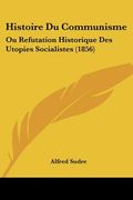 Histoire Du Communisme: Ou Refutation Historique Des Utopies Socialistes (1856) (in French)