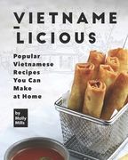 Vietname-Licious: Popular Vietnamese Recipes You Can Make at Home (en Inglés)