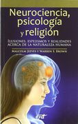 Neurociencia, Psicologia y Religion: Ilusiones, Espejismos y Real Idades Acerca de la Naturaleza Humana