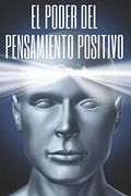 El Poder del Pensamiento Positivo: La Importancia del Impacto que Tienen los Pensamientos en Nuestra Vida