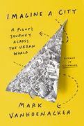 Imagine a City: A Pilot'S Journey Across the Urban World (en Inglés)