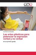 Las Artes Plásticas Para Potenciar la Expresión Verbal y no Verbal: En un Primer Grado (in Spanish)