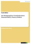 Das Bedingungslose Grundeinkommen. Finanzierbarkeit, Chancen, Risiken. (in German)