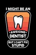 I Might be an Awesome Dentist but i Can't fix Stupid: 120 Pages, Soft Matte Cover, 6 x 9 (en Inglés)