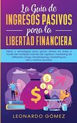 La Guía de Ingresos Pasivos Para la Libertad Financiera: Ideas y Estrategias Para Ganar Dinero en Línea a Través de Múltiples Fuentes de Ingresos:    En red y Medios Sociales.