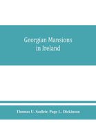 Georgian Mansions in Ireland With Some Account of the Evolution of Georgian Architecture and Decoration 