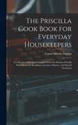 The Priscilla Cook Book for Everyday Housekeepers: A Collection of Recipes Compiled From the Modern Priscilla With Menus for Breakfasts, Lunches, Dinn