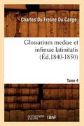 Glossarium Mediae Et Infimae Latinitatis. Tome 4 (Éd.1840-1850) (en Francés)