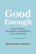 Good Enough: How to Overcome Fear of Failure and Perfectionism to Live Your Best Life (en Inglés)