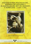 Instituciones políticas del reinado de Alfonso I el Batallador, Rey de Aragón y Pamplona (1104-1134) (Historia Medieval y Moderna)