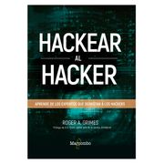 Hackear al Hacker. Aprende de los Expertos que Derrotan a los Hackers