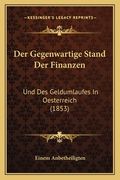 Der Gegenwartige Stand Der Finanzen: Und Des Geldumlaufes In Oesterreich (1853) (en Alemán)