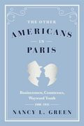 The Other Americans in Paris: Businessmen, Countesses, Wayward Youth, 1880-1941