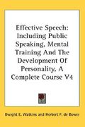 effective speech: including public speaking, mental training and the development of personality, a complete course v4 (en Inglés)
