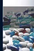 The Physiological Action of Drugs: An Introduction to Practical Pharmacology (en Inglés)