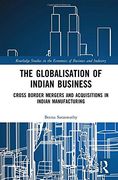 The Globalisation of Indian Business: Cross border Mergers and Acquisitions in Indian Manufacturing (Routledge Studies in the Economics of Business and Industry)