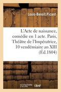L'Acte de Naissance, Comédie En 1 Acte. Paris, Théâtre de l'Impératrice, 10 Vendémiaire an XIII (in French)