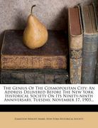 the genius of the cosmopolitan city: an address delivered before the new york historical society on its ninety-ninth anniversary, tuesday, november 17 (en Inglés)