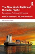 The new World Politics of the Indo-Pacific: Perceptions, Policies and Interests (Indo-Pacific in Context)