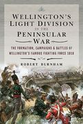Wellington's Light Division in the Peninsular War: The Formation, Campaigns & Battles of Wellington's Famous Fighting Force, 1810 (en Inglés)