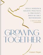 Growing Together: Doula Wisdom & Holistic Practices for Pregnancy, Birth & Early Motherhood (en Inglés)