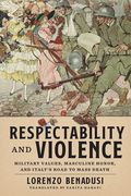 Respectability and Violence: Military Values, Masculine Honor, and Italy's Road to Mass Death (en Inglés)