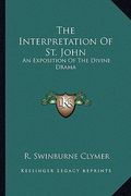 the interpretation of st. john: an exposition of the divine drama (en Inglés)