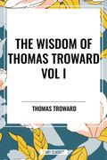 The Wisdom of Thomas Troward Vol I: The Edinburgh and Dore Lectures on Mental Science, the Law and the Word, the Creative Process in the Individual (en Inglés)