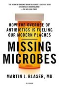 Missing Microbes: How the Overuse of Antibiotics Is Fueling Our Modern Plagues