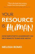 Your Resource is Human: How Courageous Leadership can Help Teams Rise Above the Emotional Pitfalls of Remote Work (en Inglés)