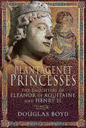 Plantagenet Princesses: The Daughters of Eleanor of Aquitaine and Henry II