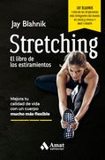 Stretching. El Libro de los Estiramientos: Mejora tu Calidad de Vida con un Cuerpo Mucho más Flexible