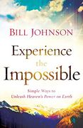 Experience the Impossible: Simple Ways to Unleash Heaven's Power on Earth (en Inglés)