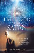 I Met God and Also Satan: The Out-Of-Body Experience That Dramatically Changed My Life (en Inglés)