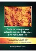 FUNDACION Y EVANGELIZACION DEL PUEBLO DE INDIOS DE QUERETARO Y SUS SUJETOS 1531 1585. TESTIMONIOS DEL CACIQUE DON HERNANDO DE TAPIA Y OTROS INDIOS ESPAÑOLES EN EL PLEITO GRANDE ENTRE EL ARZOBIZPADO