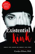 Existential Kink: Unmask Your Shadow and Embrace Your Power a Method for Getting What you Want by Getting off on What you Don'T 