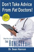 Don't take advice from fat doctors!: The Honesty Diet: shed the lies keeping you fat, sick, and in pain