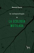 La Colapsología o la Ecología Mutilada