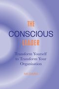 The Conscious Leader: Transform Yourself to Transform Your Organisation (en Inglés)