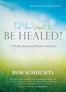 Do you Want to be Healed? A 10-Day Scriptural Retreat With Jesus