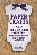 Paper Crafts: 51 Card & Invitation Crafts for Birthdays, Weddings, Showers, Parties, & Much More!